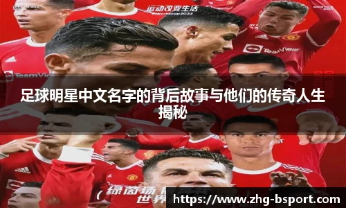 足球明星中文名字的背后故事与他们的传奇人生揭秘